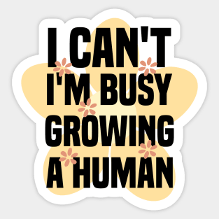 I Can't I'm Growing A Human Sticker